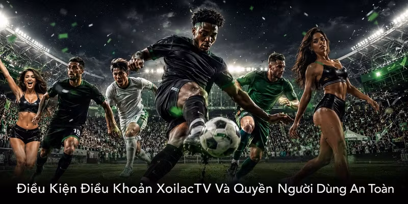Điều kiện điều khoản XoilacTV
