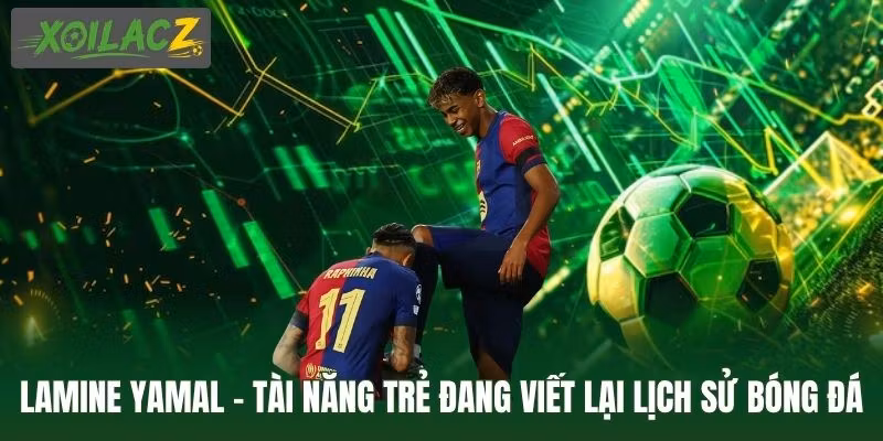 Lamine Yamal – Tài Năng Trẻ Đang Viết Lại Lịch Sử Bóng Đá