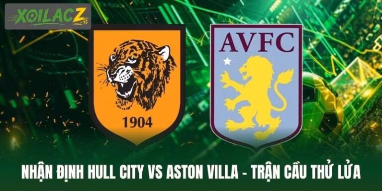 Nhận Định Hull City Vs Aston Villa - Trận Cầu Thử Lửa Tại EPL